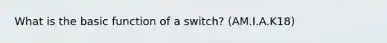 What is the basic function of a switch? (AM.I.A.K18)