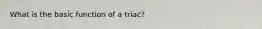 What is the basic function of a triac?