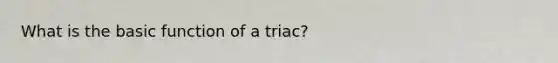 What is the basic function of a triac?