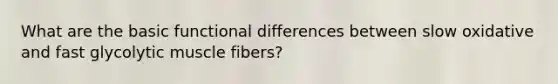 What are the basic functional differences between slow oxidative and fast glycolytic muscle fibers?