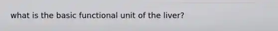 what is the basic functional unit of the liver?