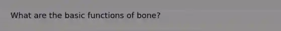 What are the basic functions of bone?