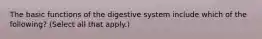 The basic functions of the digestive system include which of the following? (Select all that apply.)