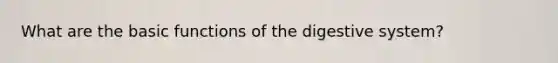 What are the basic functions of the digestive system?
