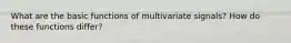 What are the basic functions of multivariate signals? How do these functions differ?