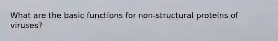 What are the basic functions for non-structural proteins of viruses?