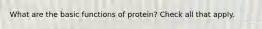 What are the basic functions of protein? Check all that apply.