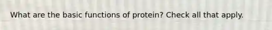 What are the basic functions of protein? Check all that apply.