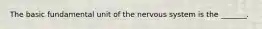 The basic fundamental unit of the nervous system is the _______.