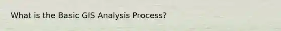 What is the Basic GIS Analysis Process?