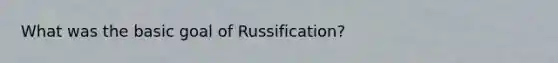 What was the basic goal of Russification?