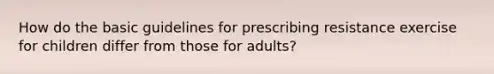 How do the basic guidelines for prescribing resistance exercise for children differ from those for adults?