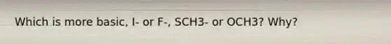 Which is more basic, I- or F-, SCH3- or OCH3? Why?