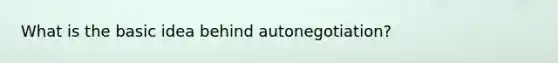 What is the basic idea behind autonegotiation?