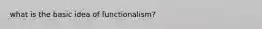 what is the basic idea of functionalism?