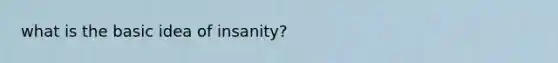 what is the basic idea of insanity?