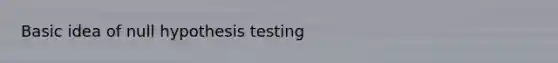 Basic idea of null hypothesis testing