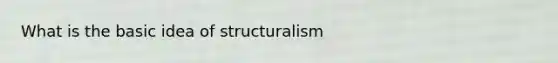 What is the basic idea of structuralism