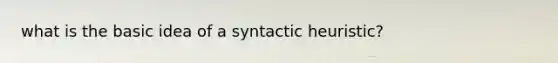 what is the basic idea of a syntactic heuristic?