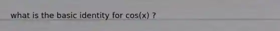 what is the basic identity for cos(x) ?