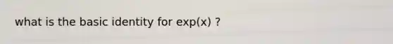 what is the basic identity for exp(x) ?