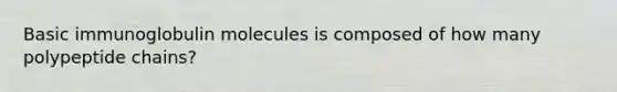 Basic immunoglobulin molecules is composed of how many polypeptide chains?