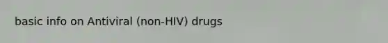 basic info on Antiviral (non-HIV) drugs