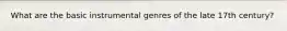 What are the basic instrumental genres of the late 17th century?