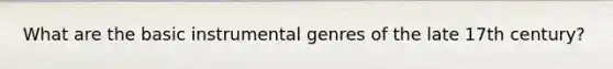 What are the basic instrumental genres of the late 17th century?