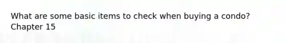 What are some basic items to check when buying a condo? Chapter 15