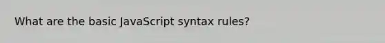 What are the basic JavaScript syntax rules?