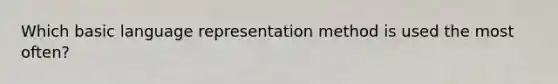 Which basic language representation method is used the most often?