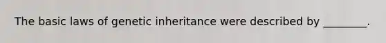 The basic laws of genetic inheritance were described by ________.