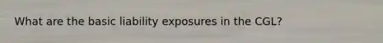 What are the basic liability exposures in the CGL?