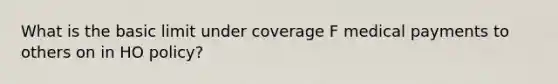 What is the basic limit under coverage F medical payments to others on in HO policy?