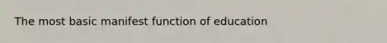 The most basic manifest function of education