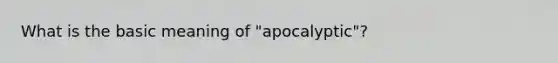 What is the basic meaning of "apocalyptic"?