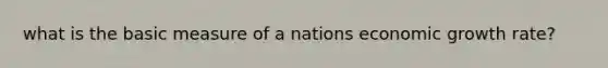 what is the basic measure of a nations economic growth rate?