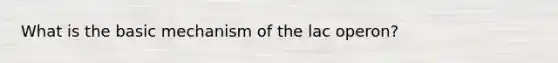 What is the basic mechanism of the lac operon?