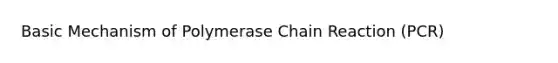 Basic Mechanism of Polymerase Chain Reaction (PCR)