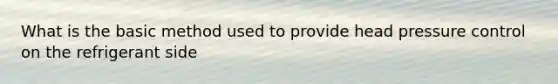What is the basic method used to provide head pressure control on the refrigerant side