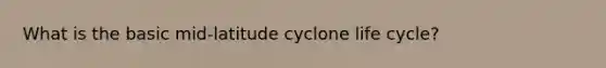 What is the basic mid‐latitude cyclone life cycle?