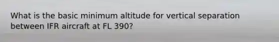 What is the basic minimum altitude for vertical separation between IFR aircraft at FL 390?