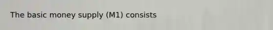 The basic money supply (M1) consists