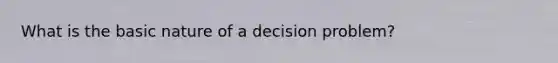 What is the basic nature of a decision problem?