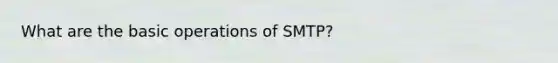 What are the basic operations of SMTP?