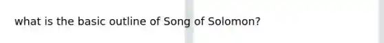 what is the basic outline of Song of Solomon?