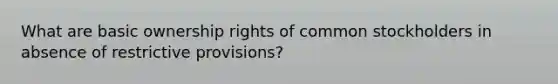 What are basic ownership rights of common stockholders in absence of restrictive provisions?