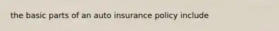 the basic parts of an auto insurance policy include