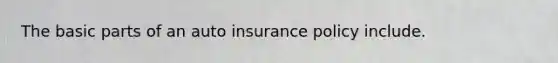 The basic parts of an auto insurance policy include.